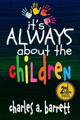 It's Always About the Children, 2E: Expanded and Revised Second Edition by Barrett, Charles Alexis