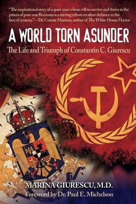The Life and Triumph of Constantin C. Giurescu: A World Torn Asunder by Giurescu, Marina