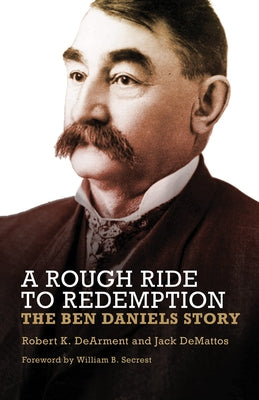 A Rough Ride to Redemption: The Ben Daniels Story by Dearment, Robert K.