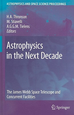 Astrophysics in the Next Decade: The James Webb Space Telescope and Concurrent Facilities by Thronson, Harley a.