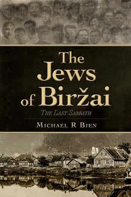The Jews of Birzai: The Last Sabbath by Bien, Michael R.