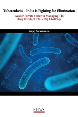 Tuberculosis - India is fighting for elimination: Weaker private sector in managing TB: Drug Resistant TB - a big challenge by Suryawanshi, Sanjay