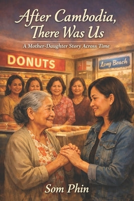 After Cambodia, There Was Us: A Mother-Daughter Story Across Time by Phin, Som