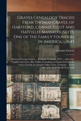 Graves Genealogy Traced From Thomas Graves, of Hartford, Connecticut and Hatfield, Massachusetts, One of the Family Founders in America, ... 1645; Dow by Graves, Gemont