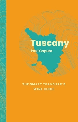 Tuscany: The Smart Traveller's Wine Guide by Caputo, Paul