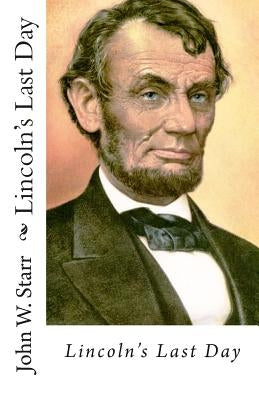 Lincoln's Last Day by Starr, John William