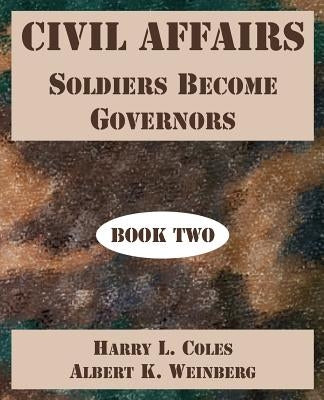 Civil Affairs: Soldiers Become Governors (Book Two) by Coles, Harry L.