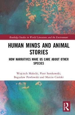 Human Minds and Animal Stories: How Narratives Make Us Care about Other Species by Malecki, Wojciech