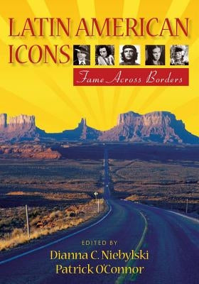 Latin American Icons: Fame Across Borders by Niebylski, Dianna C.