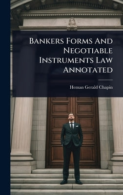 Bankers Forms And Negotiable Instruments Law Annotated by Chapin, Heman Gerald