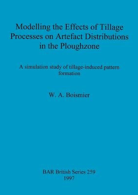 Modelling the Effects of Tillage Processes on Artefact Distributions in the Ploughzone: A simulation study of tillage-induced pattern formation by Boismier, W. A.