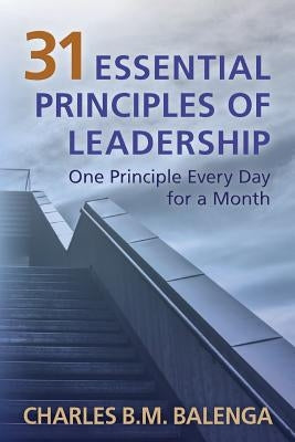 31 Essential Principles of Leadership: One Principle Every Day for a Month by Balenga, Charles B. M.