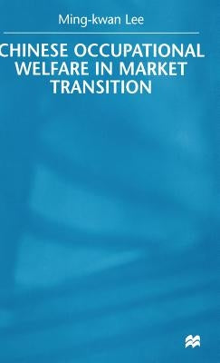Chinese Occupational Welfare in Market Transition by Lee, M.
