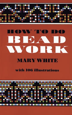 How to Do Bead Work by White, Mary