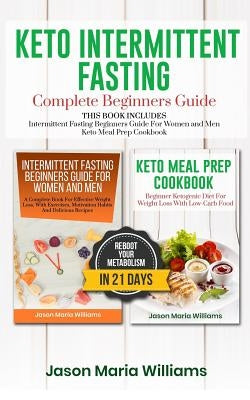 Keto Intermittent Fasting Complete Beginners Guide: This Book Includes: Intermittent Fasting Beginners Guide for Women and Men + Keto Meal Prep Cookbo by Williams, Jason Maria