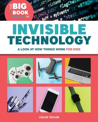 The Big Book of Invisible Technology: A Look at How Things Work for Kids by Taylor, Chloe