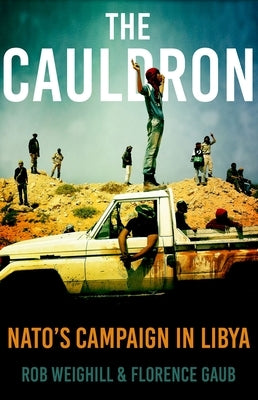 The Cauldron: Nato's Campaign in Libya by Weighill, Rob