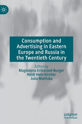 Consumption and Advertising in Eastern Europe and Russia in the Twentieth Century by Eriksroed-Burger, Magdalena
