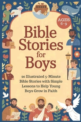 Bible Stories for Boys Ages 6-9: 20 Illustrated 5-Minute Bible Stories with Simple Lessons to Help Young Boys Grow in Faith by McKinney, John