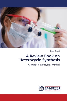 A Review Book on Heterocycle Synthesis by Thorat, Bapu