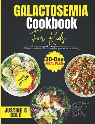 Galactosemia Cookbook For Kids: Delicious and Safe Recipes for Children with Galactosemia by Cole, Justine C.