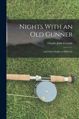 Nights With an Old Gunner: And Other Studies of Wild Life by Cornish, Charles John