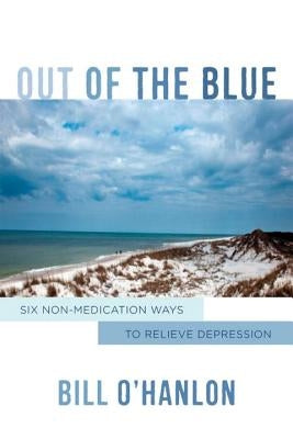 Out of the Blue: Six Non-Medication Ways to Relieve Depression by O'Hanlon, Bill