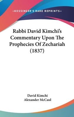 Rabbi David Kimchi's Commentary Upon The Prophecies Of Zechariah (1837) by Kimchi, David