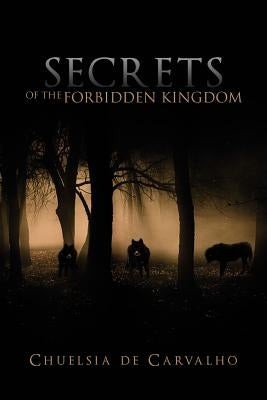 Secrets of the Forbidden Kingdom by Carvalho, Chuelsia De