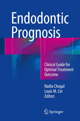 Endodontic Prognosis: Clinical Guide for Optimal Treatment Outcome by Chugal, Nadia