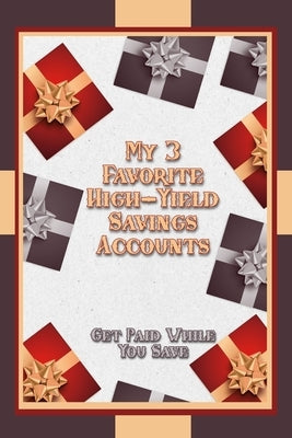 My Three Favorite High-Yield Savings Accounts: Get Paid While You Save by King, Joshua