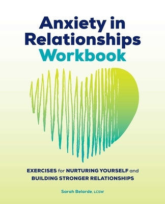 Anxiety in Relationships Workbook: Exercises for Nurturing Yourself and Building Stronger Relationships by Belarde, Sarah