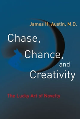 Chase, Chance, and Creativity: The Lucky Art of Novelty by Austin, James H.