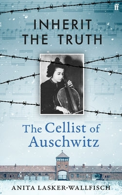 Inherit the Truth: The Cellist of Auschwitz's Memoir of Survival by Lasker-Wallfisch, Anita