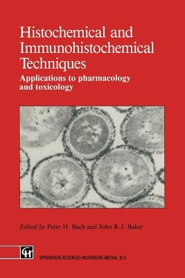 Histochemical and Immunohistochemical Techniques: Applications to Pharmacology and Toxicology by Bach, Peter H.