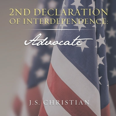 2nd Declaration of Interdependence: Advocate by Christian, J. S.