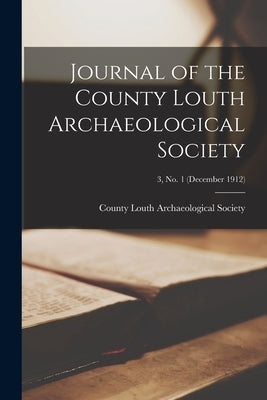 Journal of the County Louth Archaeological Society; 3, no. 1 (December 1912) by County Louth Archaeological Society