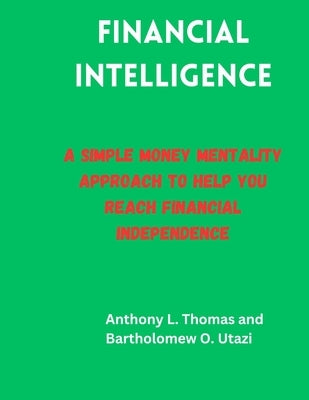 Financial Intelligence: A simple money mentality approach to help you reach financial independence by Utazi, Bartholomew Onochie