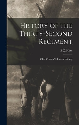 History of the Thirty-second Regiment: Ohio Veteran Volunteer Infantry by Hays, E. Z.