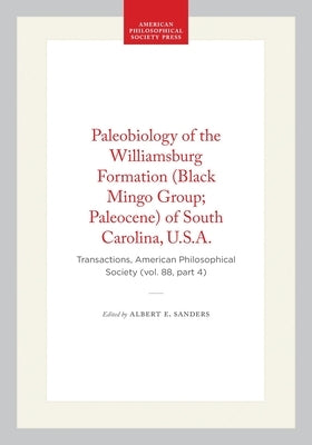 Paleobiology of the Williamsburg Formation (Black Mingo Group; Paleocene) of South Carolina, U.S.A.: Transactions, American Philosophical Society (Vol by Sanders, Albert E.