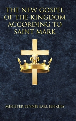The New Gospel of the Kingdom According to Saint Mark by Jenkins, Minister Bennie Earl