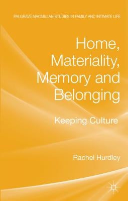 Home, Materiality, Memory and Belonging: Keeping Culture by Hurdley, Rachel