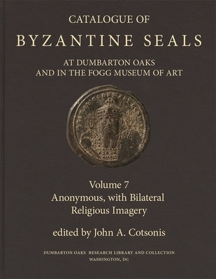Catalogue of Byzantine Seals at Dumbarton Oaks and in the Fogg Museum of Art by Cotsonis, John A.