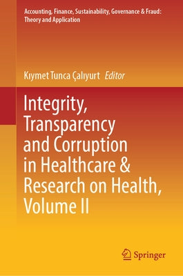 Integrity, Transparency and Corruption in Healthcare & Research on Health, Volume II by Çalıyurt, Kıymet Tunca