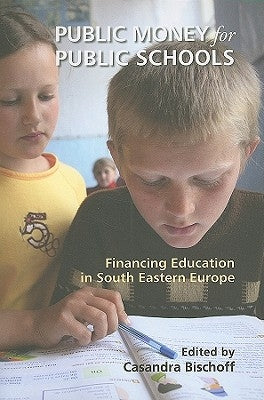 Public Money for Public Schools: Financing Education in South Eastern Europe by Bischoff, Casandra