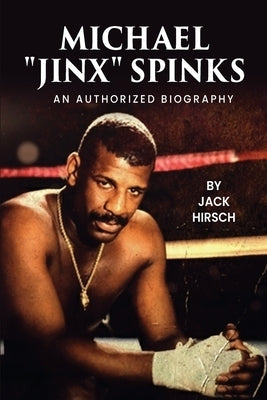 Michael "Jinx" Spinks: An Authorized Biography by Hirsch, Jack