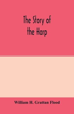 The story of the harp by H. Grattan Flood, William