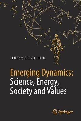 Emerging Dynamics: Science, Energy, Society and Values by Christophorou, Loucas G.