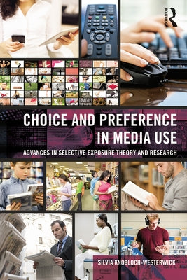 Choice and Preference in Media Use: Advances in Selective Exposure Theory and Research by Knobloch-Westerwick, Silvia