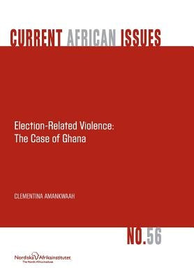 Election-Related Violence: The Case of Ghana by Amankwaah, Clementina